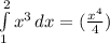 \int\limits^2_1 {x^3} \, dx = ( \frac{x^4}{4} )