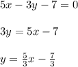 5x-3y-7=0\\\\3y=5x-7\\\\y=\frac{5}{3}x-\frac{7}{3}