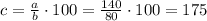 c= \frac{a}{b} \cdot100= \frac{140}{80}\cdot100=175