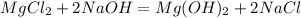 MgCl_2+2NaOH = Mg(OH)_2+ 2NaCl