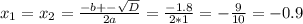 x_{1}=x_{2}= \frac{-b+- \sqrt{D} }{2a}= \frac{-1.8}{2*1}=- \frac{9}{10}=-0.9