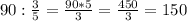 90: \frac{3}{5}= \frac{90*5}{3}= \frac{450}{3}=150