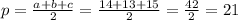 p= \frac{a+b+c}{2}= \frac{14+13+15}{2} = \frac{42}{2}=21