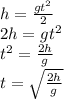 h= \frac{gt^2}{2} \\ 2h=gt^2 \\ t^2= \frac{2h}{g} \\ t= \sqrt{\frac{2h}{g}}