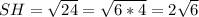 SH= \sqrt{24} = \sqrt{6*4}=2 \sqrt{6}