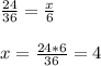 \frac{24}{36} = \frac{x}{6} \\ \\ x= \frac{24*6}{36} =4