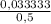 \frac{0,033333}{0,5}