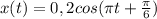 x(t)=0,2cos( \pi t+ \frac{ \pi }{6} )