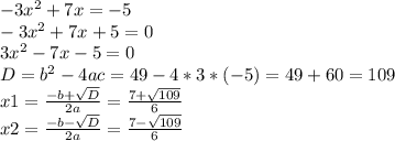 -3x^2+7x=-5 \\ -3x^2+7x+5=0 \\ 3x^2-7x-5=0 \\ D=b^2-4ac=49-4*3*(-5)=49+60=109 \\ x1= \frac{-b+ \sqrt{D} }{2a} =\frac{7+ \sqrt{109} }{6} \\ x2= \frac{-b- \sqrt{D} }{2a} =\frac{7- \sqrt{109} }{6}