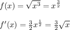 f(x)=\sqrt{x^3}=x^{\frac32}\\\\f'(x)=\frac32x^\frac12=\frac32\sqrt{x}