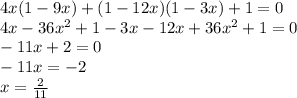 4x(1-9x)+(1-12x)(1-3x)+1=0 \\&#10;4x-36x^{2}+1-3x-12x+36x^{2}+1=0 \\&#10;-11x+2=0 \\&#10;-11x=-2 \\&#10;x= \frac{2}{11}