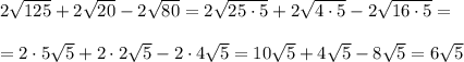 2\sqrt{125}+2\sqrt{20}-2\sqrt{80}=2\sqrt{25\cdot 5}+2\sqrt{4\cdot 5}-2\sqrt{16\cdot 5}=\\\\=2\cdot 5\sqrt5+2\cdot 2\sqrt5-2\cdot 4\sqrt5=10\sqrt5+4\sqrt5-8\sqrt5=6\sqrt5