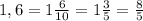 1,6=1\frac{6}{10}=1\frac{3}{5}=\frac{8}{5}