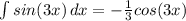 \int\limits {sin(3x)} \, dx = - \frac{1}{3}cos(3x)