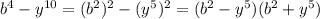 {b}^{4} - {y}^{10} = ({b}^{2}){}^{2} - ({y}^{5}){}^{2}=(b {}^{2} - y {}^{5} )( {b}^{2} + {y}^{5} )