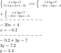 \left \{ {{x+3y=7} \atop {7x+y=1|*(-3)}} \right. \Longrightarrow \left \{ {{x+3y=7} \atop {-21x-3y=-3}} \right. \\\\+\left \{ {{x+3y=7} \atop {-21x-3y=-3}} \right. \\----------\\-20x=4\\x=-0.2\\----------\\-0.2+3y=7\\3y=7.2\\y=2.4