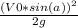 \frac{(V0*sin(a))^2}{2g}