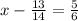 x- \frac{13}{14} = \frac{5}{6}