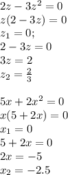 2z-3z^2=0 \\ &#10;z(2-3z)=0 \\ &#10;z_1=0; \\ &#10;2-3z=0 \\ &#10;3z=2 \\ &#10;z_2= \frac{2}{3} \\ &#10; \\ &#10;5x+2x^2=0 \\ &#10;x(5+2x)=0 \\ &#10;x_1=0 \\ &#10;5+2x=0 \\ &#10;2x=-5 \\ &#10;x_2=-2.5&#10;