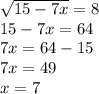 \sqrt{15-7x}=8\\15-7x=64\\7x=64-15\\7x=49\\x=7