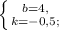 \left \{ {{b=4,} \atop {k=-0,5;}} \right.