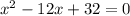 x^{2} -12x+32=0