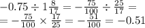 - 0.75 \div 1 \frac{8}{17} = - \frac{75}{100} \div \frac{25}{17} = \\ = - \frac{75}{100} \times \frac{17}{25} = - \frac{51}{100} = - 0.51