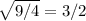 \sqrt{9/4} =3/2