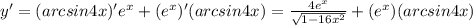 y'=(arcsin4x)' e^{x} + (e^{x})'(arcsin4x)= \frac{4e^{x}}{ \sqrt{1-16 x^{2} } } + (e^{x})(arcsin4x)