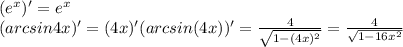 (e^{x})' = e^{x} \\ (arcsin4x)'=(4x)'(arcsin(4x))'= \frac{4}{ \sqrt{1- (4x)^{2} } }= \frac{4}{ \sqrt{1-16 x^{2} } }