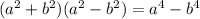 (a^2+b^2)(a^2-b^2) =a^4-b^4