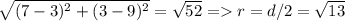 \sqrt{(7-3)^2+(3-9)^2}=\sqrt{52}= r = d/2 = \sqrt{13}