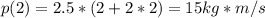 p(2)= 2.5*(2+2*2)=15kg*m/s