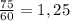 \frac{75}{60}=1,25