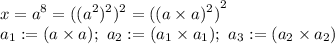 \displaystyle x=a^8={((a^2)^2})^2={((a\times a)^2)}^2 \\ a_1:=(a\times a); \ a_2:=(a_1\times a_1); \ a_3:=(a_2\times a_2)&#10;