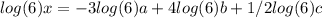 log(6)x=-3log(6)a+4log(6)b+1/2log(6)c