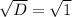 \sqrt{D}= \sqrt{1}