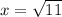 x= \sqrt{11}