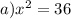 a)x^2=36