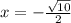 x=- \frac{ \sqrt{10} }{2}