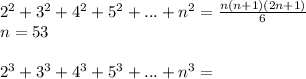 2^2+3^2+4^2+5^2+...+n^2=\frac{n(n+1)(2n+1)}{6}\\&#10;n=53\\\\&#10;2^3+3^3+4^3+5^3+...+n^3=