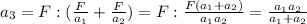 a_3 = F:(\frac{F}{a_1}+ \frac{F}{a_2}) =F : \frac{F(a_1+a_2)}{a_1a_2} = \frac{a_1a_2}{a_1+a_2}