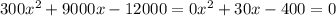 300x^{2} +9000x-12000=0&#10; x^{2}+30x-400=0