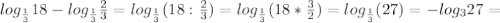 log_{ \frac{1}{3} }18-log_{ \frac{1}{3} } \frac{2}{3} = log_{ \frac{1}{3} }(18:\frac{2}{3}) = log_{ \frac{1}{3} }(18*\frac{3}{2}) = log_{ \frac{1}{3} }(27) =-log_327=