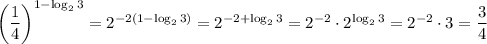 \bigg(\dfrac{1}{4} \bigg)^{1-\log_23}=2^{-2(1-\log_23)}=2^{-2+\log_23}=2^{-2}\cdot 2^{\log_23}=2^{-2}\cdot 3=\dfrac{3}{4}