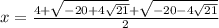 x= \frac{4+ \sqrt{-20+4 \sqrt{21} }+ \sqrt{-20-4 \sqrt{21} } }{2}