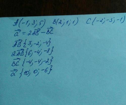 A(-1; 3; 5),b(2; 1; 1),c(-2; -3; -1) найдите a=2ab-bc