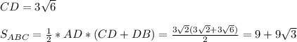 CD=3\sqrt{6}\\\\S_{ABC}=\frac{1}{2}*AD*(CD+DB)=\frac{3\sqrt{2}(3\sqrt{2}+3\sqrt{6})}{2} =9+9\sqrt{3}