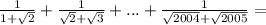 \frac{1}{1+\sqrt{2}}+\frac{1}{\sqrt{2}+\sqrt{3}} + ...+\frac{1}{\sqrt{2004}+\sqrt{2005}} = \\\\&#10;