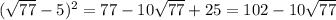 ( \sqrt{77} -5)^{2} =77-10 \sqrt{77}+25=102-10 \sqrt{77}